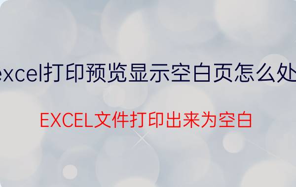 excel打印预览显示空白页怎么处理 EXCEL文件打印出来为空白。怎么办？